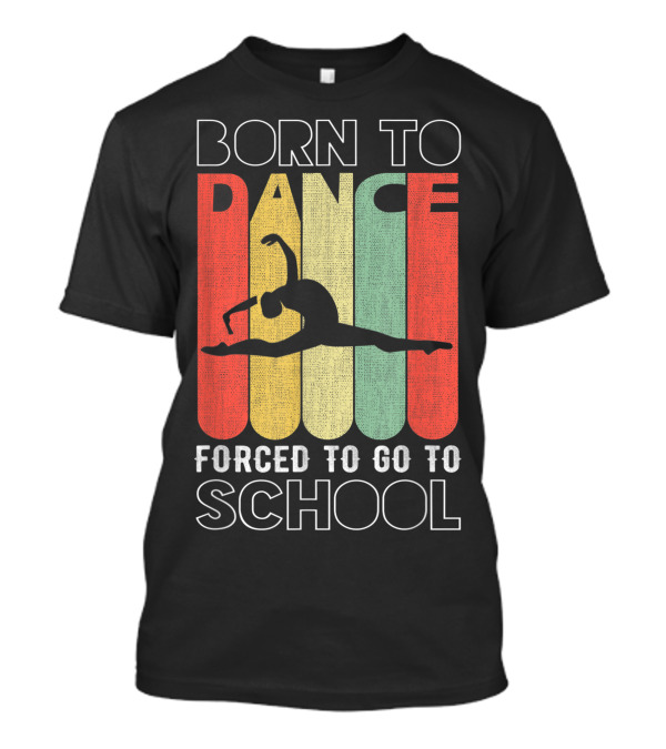 Born To Dance Forced To Go To School Retro T-Shirt