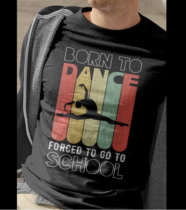 Born To Dance Forced To Go To School Retro T-Shirt