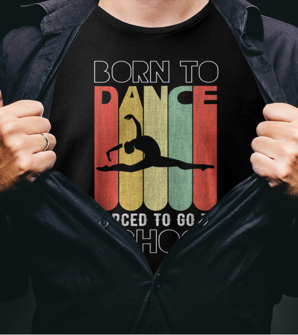 Born To Dance Forced To Go To School Retro T-Shirt