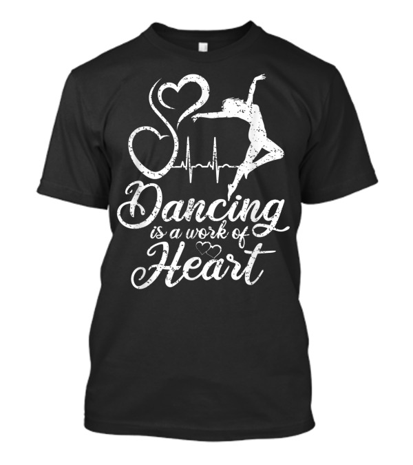 Dancing Is A Work Of Heart With Ballet Dancer Silhouette And Heartbeat Line T-Shirt
