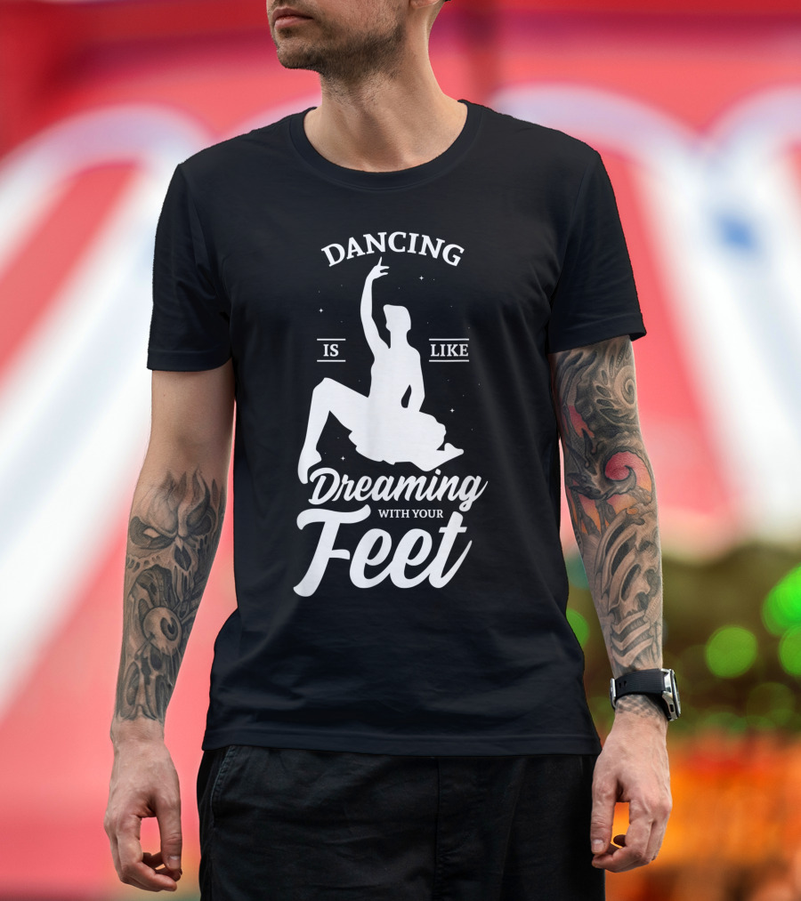 Dancing Is Like Dreaming With Your Feet Dancer T-Shirt