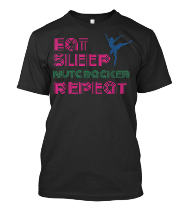 Eat Sleep Nutcracker Repeat Ballet Performance Dancer T-Shirt