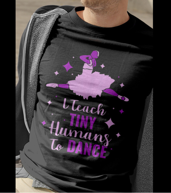I Teach Tiny Humans To Dance Ballet T-Shirt
