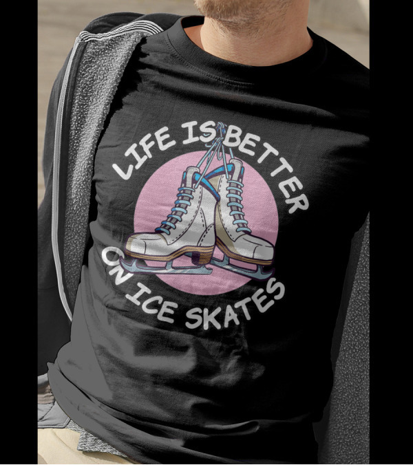 Life Is Better On Ice Skates With Classic Ice Skate T-Shirt