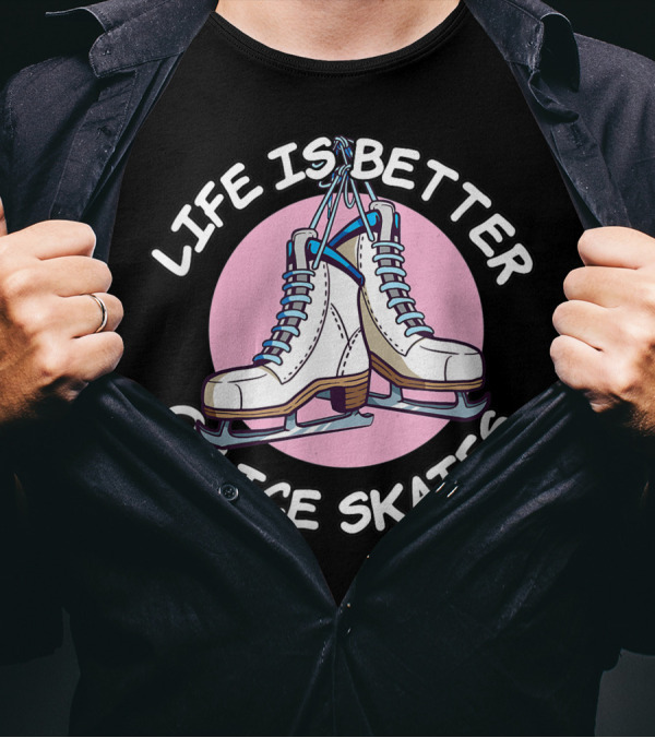 Life Is Better On Ice Skates With Classic Ice Skate T-Shirt