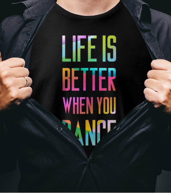 Life Is Better When You Dance Colorful Inspiration T-Shirt
