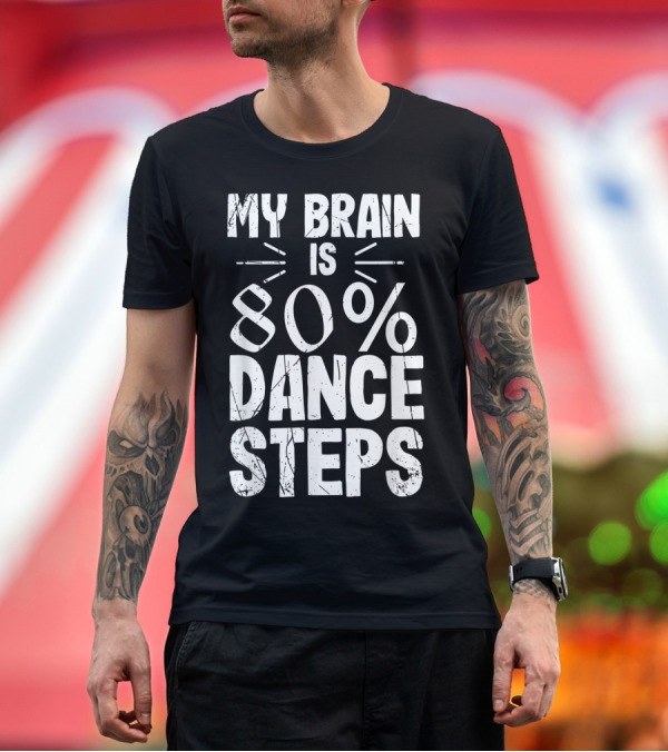 Premium T-Shirt: My Brain Is 80 Percent Dance Steps Dancing Lover Ideas T-Shirt My Brain Is 80 Percent Dance Steps Dancing Lover Ideas T-Shirt