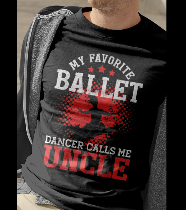My Favorite Ballet Dancer Calls Me Uncle T-Shirt