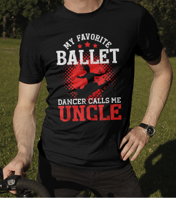 My Favorite Ballet Dancer Calls Me Uncle T-Shirt