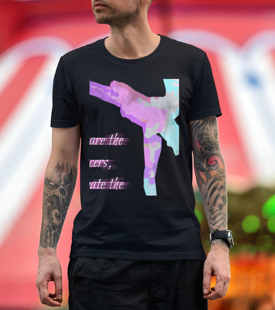We Are The Dancers Create The Beautiful Ballet T-Shirt