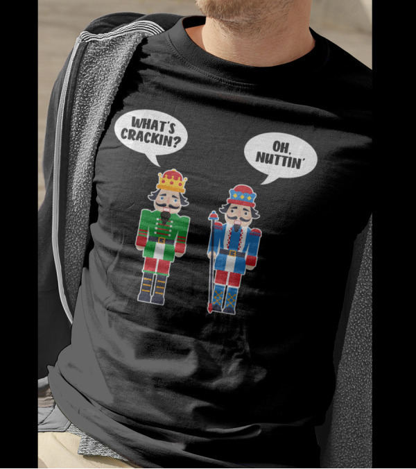 What's Crackin Oh Nuttin Nutcracker Conversation With Two Nutcrackers T-Shirt