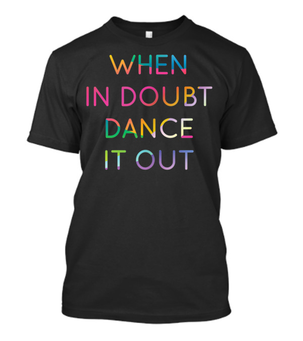 When In Doubt Dance It Out Cool Dancer Ideas 2 Colorful Motivational Phrase T-Shirt