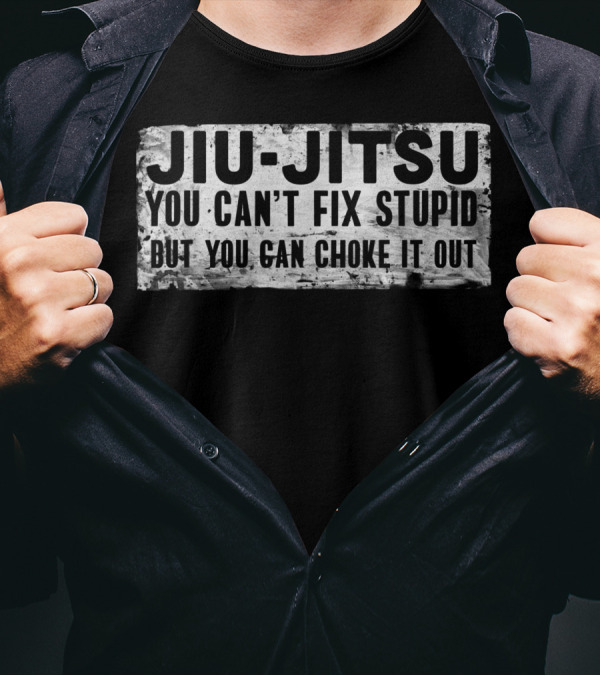 Jiu-Jitsu You Can't Fix Stupid But You Can Choke It Out T-Shirt