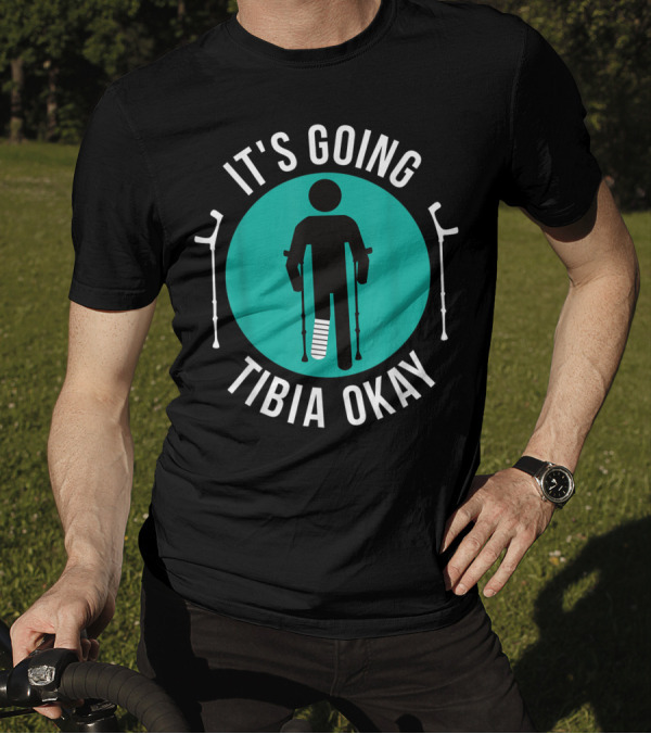 It's Going Tibia Okay Crutches Broken Leg Cast Recovery T-Shirt
