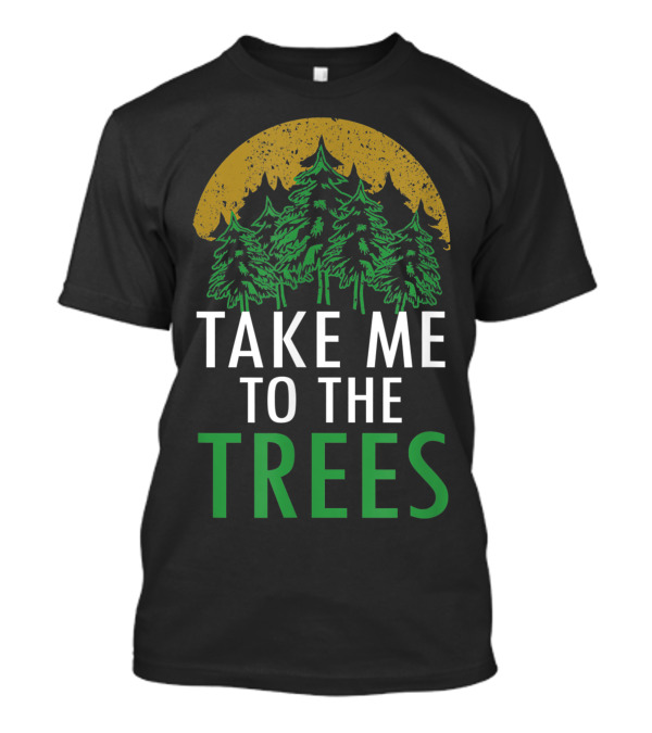 Take Me To The Trees Forest Nature Camping T-Shirt