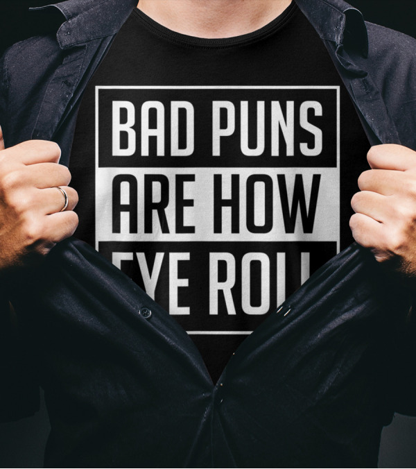 Bad Puns Are How Eye Roll Dad Joke Humor T-Shirt