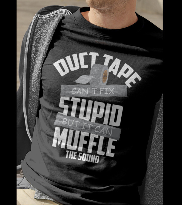Duct Tape Can't Fix Stupid But It Can Muffle The Sound Roll T-Shirt