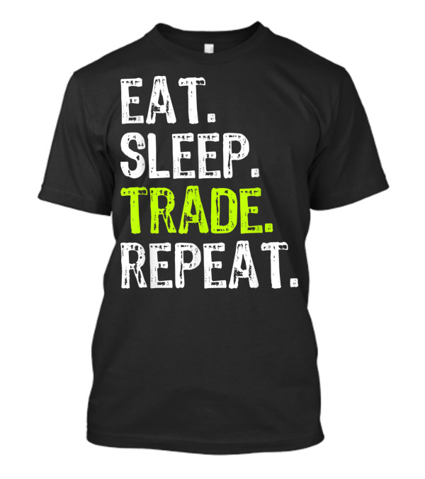 Eat Sleep Trade Repeat Day Stock Trading Trader Motivation T-Shirt
