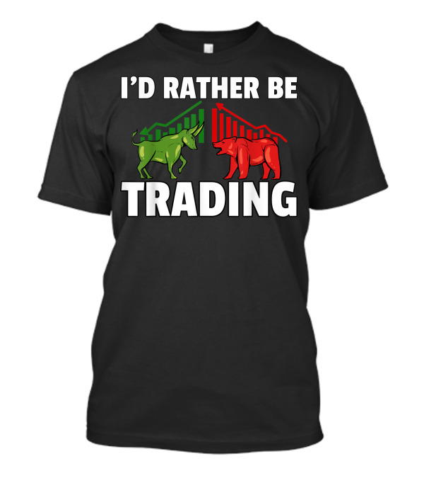 I'd Rather Be Trading Forex Daytrader Investor Bull And Bear Market T-Shirt