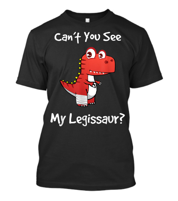 Can't You See My Legissaur Get Well Broken Leg Dinosaur With A Cast T-Shirt