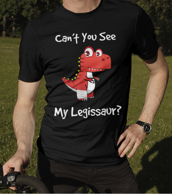 Can't You See My Legissaur Get Well Broken Leg Dinosaur With A Cast T-Shirt
