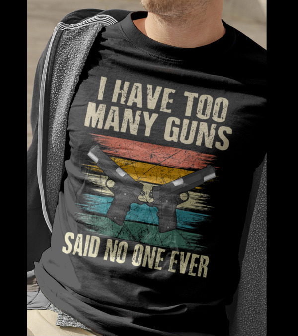 I Have Too Many Guns Said No One Ever 1911 Handgun Enthusiast T-Shirt
