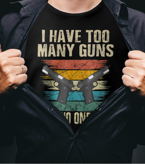 I Have Too Many Guns Said No One Ever 1911 Handgun Enthusiast T-Shirt