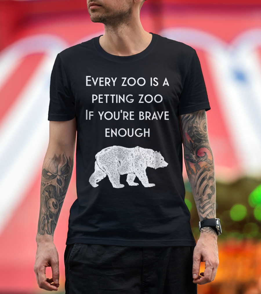 Every Zoo Is a Petting Zoo If You're Brave Enough Hilarious Bear Dad Joke T-Shirt