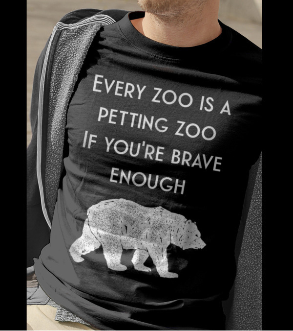 Every Zoo Is A Petting Zoo If You're Brave Enough Hilarious Bear Dad Joke T-Shirt