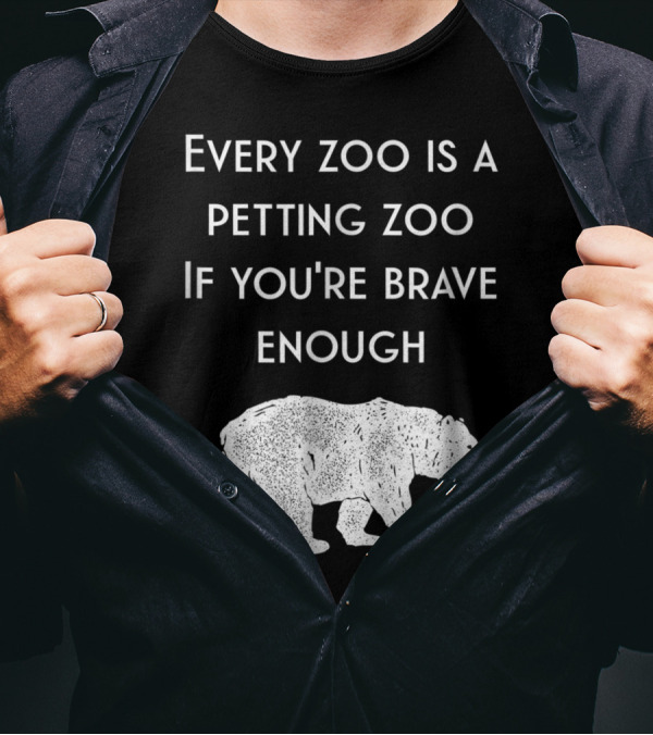 Every Zoo Is A Petting Zoo If You're Brave Enough Hilarious Bear Dad Joke T-Shirt