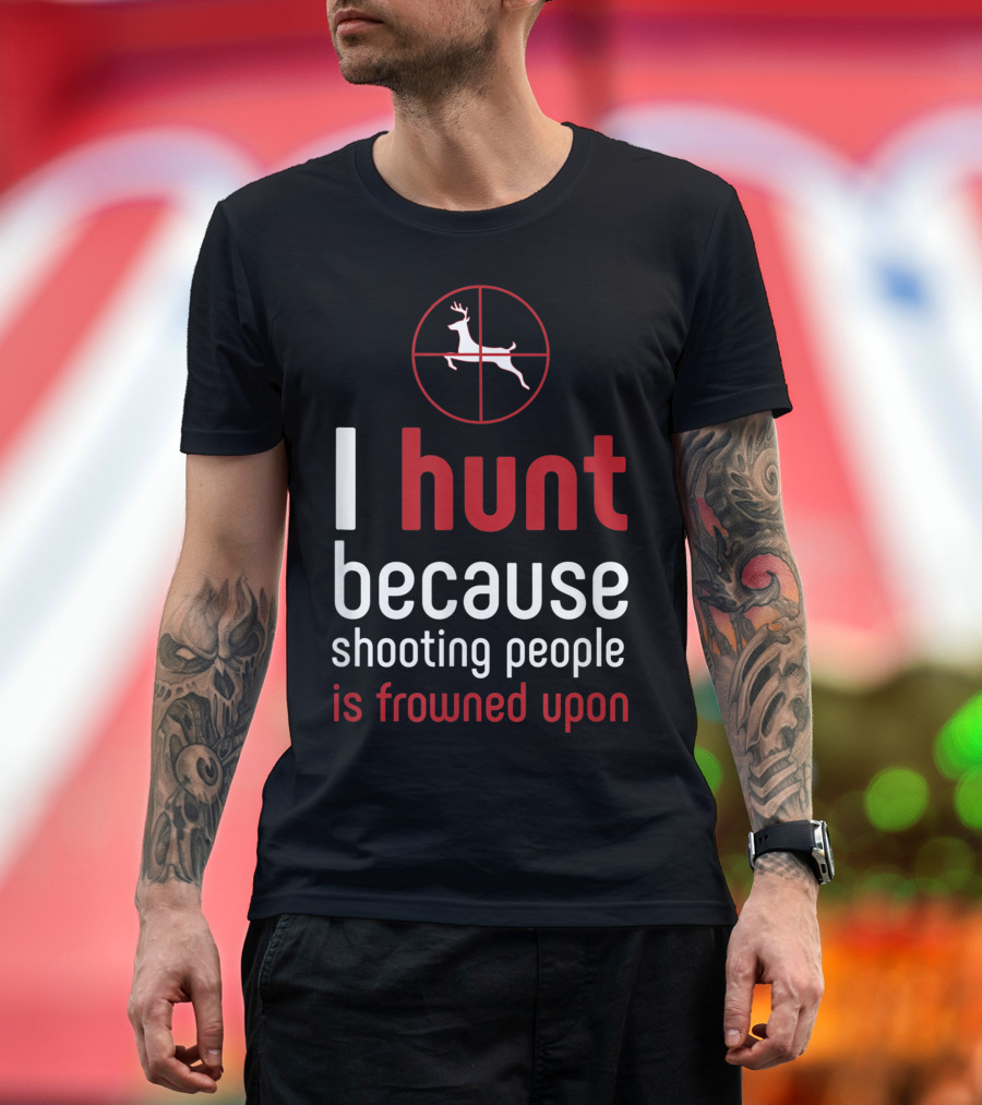 I Hunt Because Shooting People Is Frowned Upon Deer Target T-Shirt