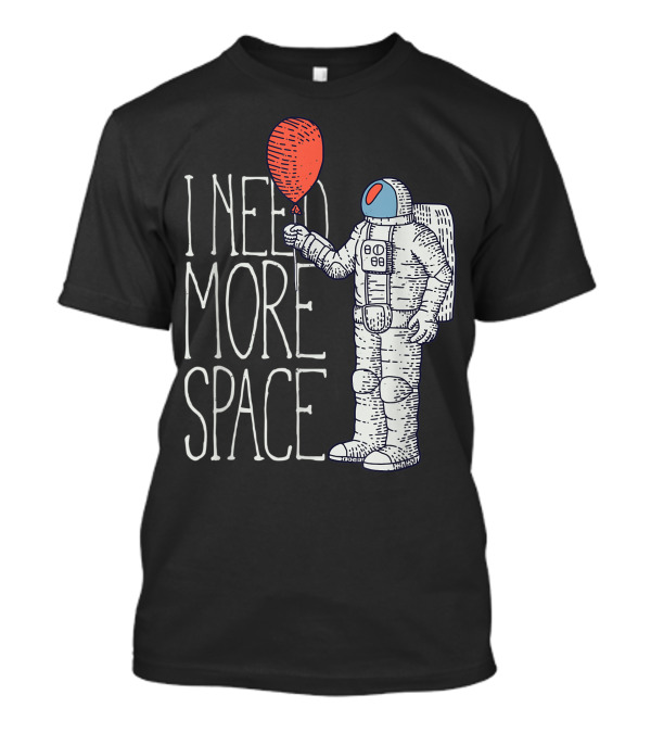 I Need More Space With Rocket Balloon Astronaut T-Shirt