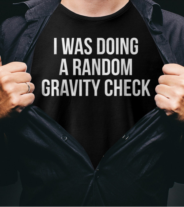 I Was Doing A Random Gravity Check Broken Bones T-Shirt