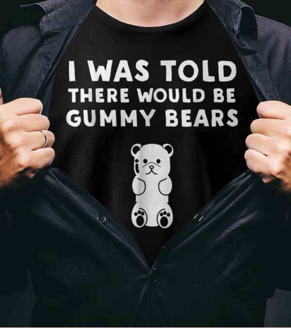 I Was Told There Would Be Gummy Bears Cute Bear T-Shirt
