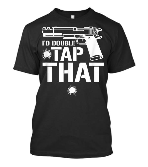 I'D Double Tap That Semi Auto Pistol 2nd Amendment T-Shirt