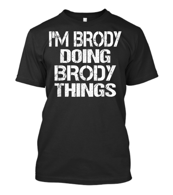 I'm Brody Doing Brody Things Fun Personalized First Name T-Shirt