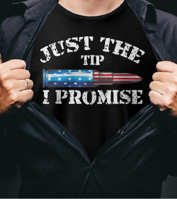 Just The Tip I Promise Bullet Gun Rights Support American Flag T-Shirt