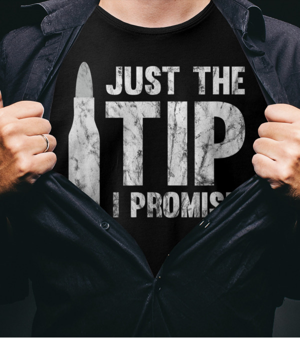 Just The Tip I Promise Bullet Text With Bullet T-Shirt