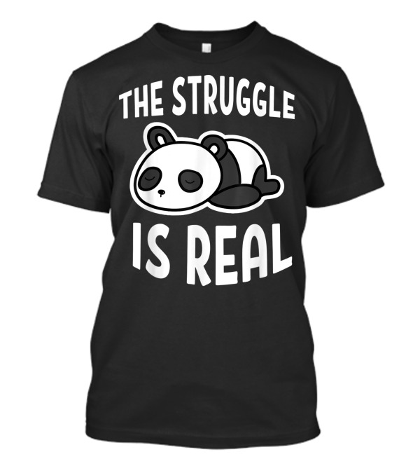 The Struggle Is Real Lazy Panda T-Shirt