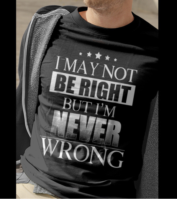 I May Not Be Right But I'm Never Wrong Bold Star T-Shirt