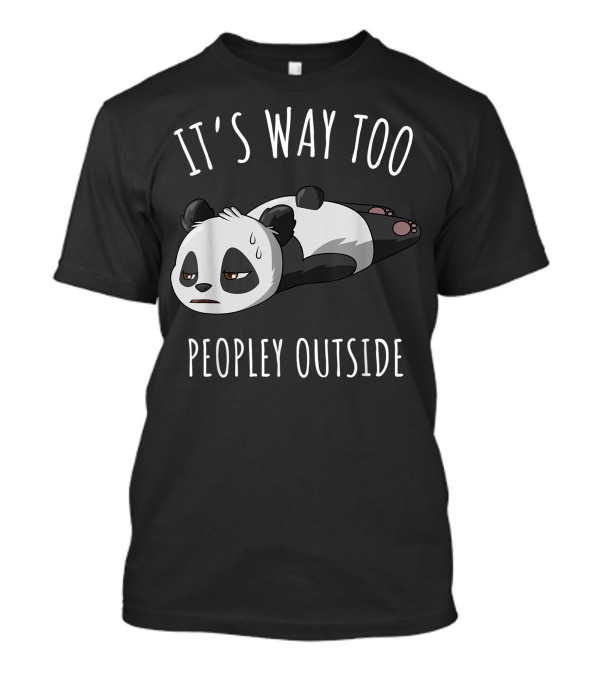 It's Way Too Peopley Outside Introvert Antisocial Panda T-Shirt