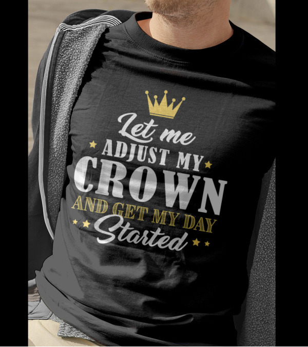 Let Me Adjust My Crown And Get My Day Started T-Shirt