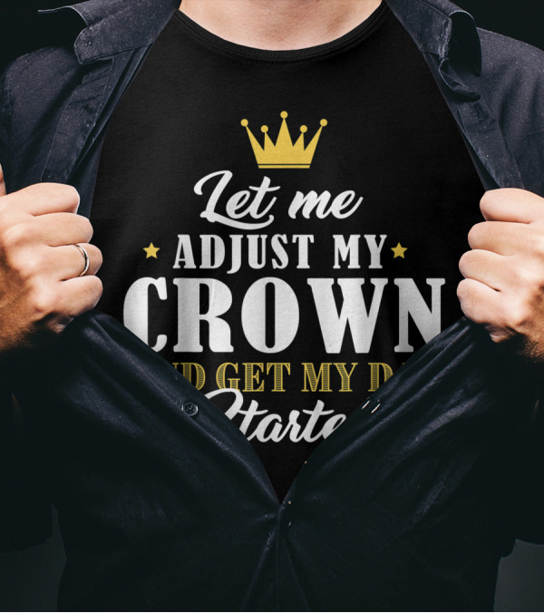 Let Me Adjust My Crown And Get My Day Started T-Shirt