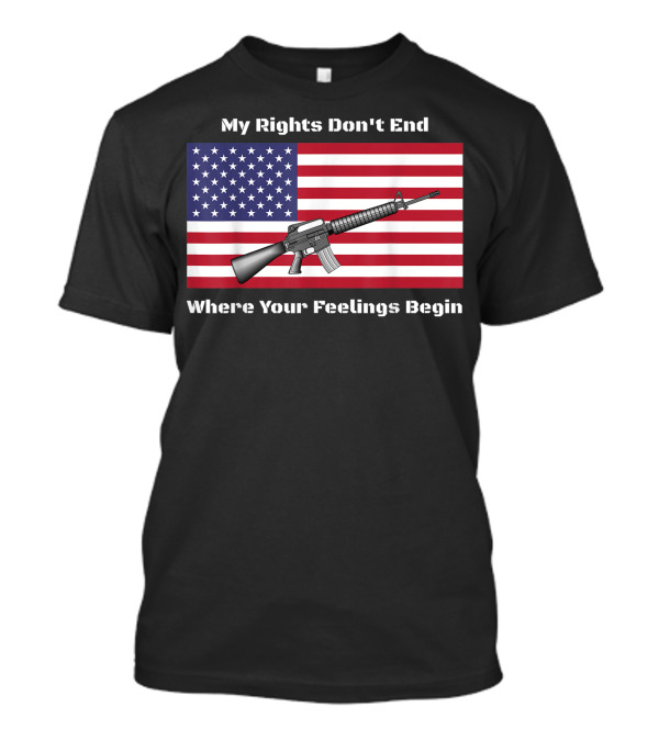 My Rights Don't End Where Your Feelings Begin AR15 Rifle American Flag T-Shirt