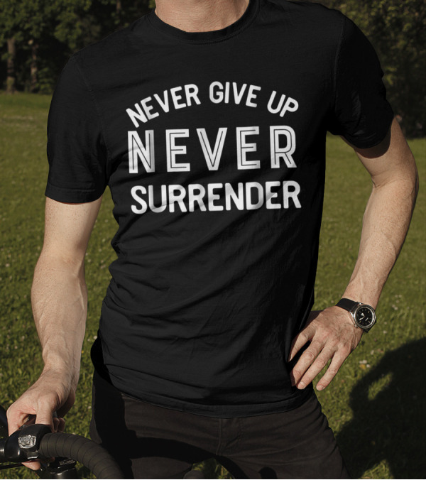Never Give Up Never Surrender T-Shirt