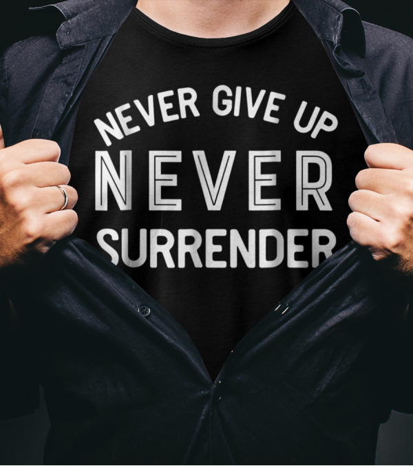 Never Give Up Never Surrender T-Shirt
