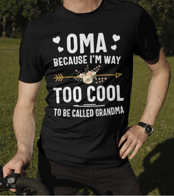 Oma Because I'm Way Too Cool To Be Called Grandma Floral Arrow Hearts T-Shirt