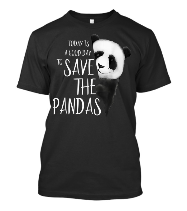 Today Is A Good Day To Save The Pandas Panda Bear T-Shirt