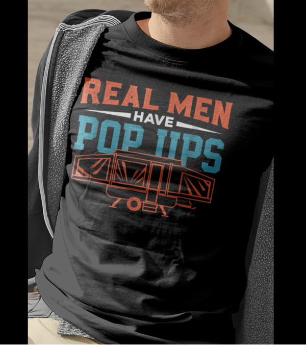 Real Men Have Pop Ups Tent Trailer Camper T-Shirt