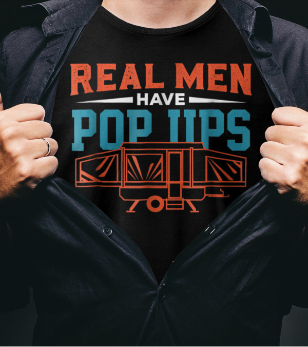 Real Men Have Pop Ups Tent Trailer Camper T-Shirt